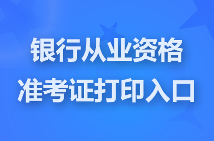 银行从业资格准考证打印入口凯发网官网网址:www.china-cba.net